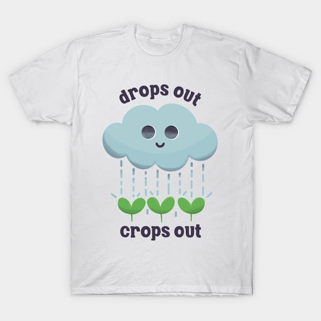 Cute Gardening - Drops Out Crops Out T-Shirt by aaronsartroom